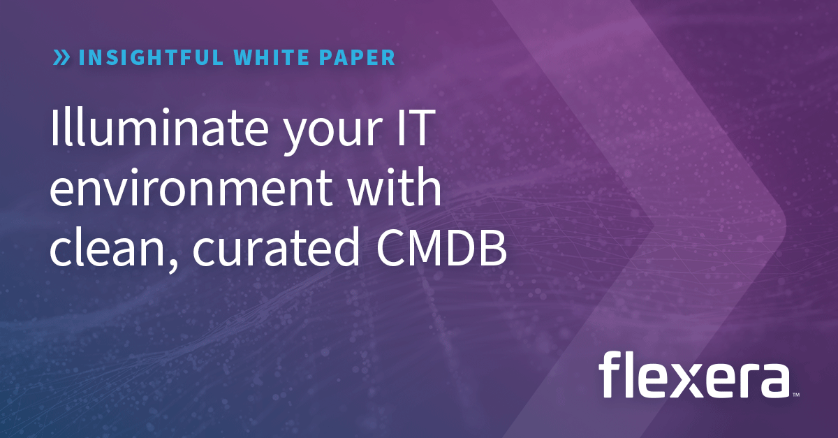 The Importance Of A Clean And Curated CMDB White Paper | Flexera