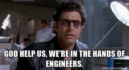 “God help us, we’re in the hands of engineers.”